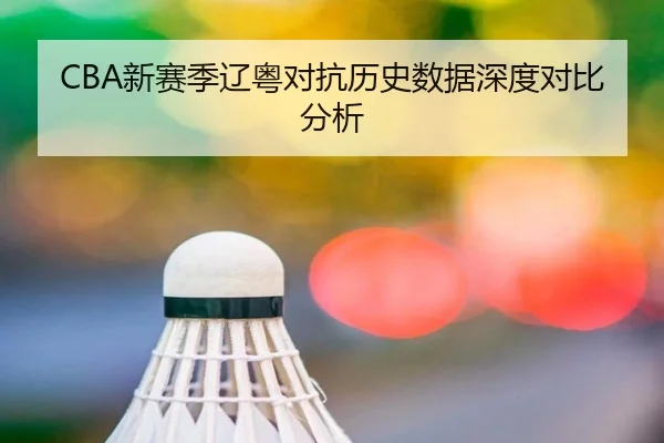 CBA新赛季辽粤对抗历史数据深度对比分析